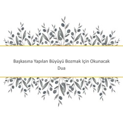 Başkasına Yapılan Büyüyü Bozmak Için Okunacak Dua