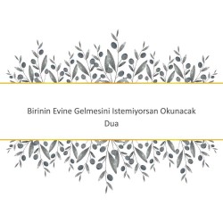 Birinin Evine Gelmesini Istemiyorsan Okunacak Dua